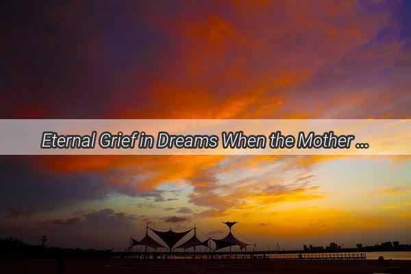 Eternal Grief in Dreams When the Mother of My Grandfather Dies in a Nights Vision